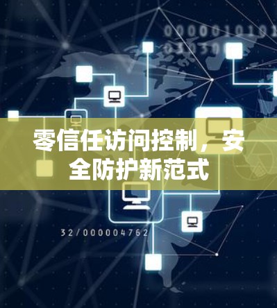 零信任访问控制,安全防护新范式 零信任访问控制,安全防护新范式