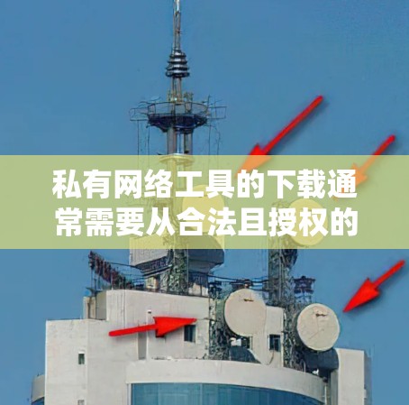 私有网络工具的下载通常需要从合法且授权的渠道进行,确保你有权限使用这些工具。以下是一些可能的下载方式,但请注意 私有网络工具的下载通常需要从合法且授权的渠道进行,确保你有权限使用这些工具。以下是一些可能的下载方式,但请注意