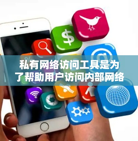 私有网络访问工具是为了帮助用户访问内部网络资源而设计的,以下是一些常用的工具及其使用方法 私有网络访问工具是为了帮助用户访问内部网络资源而设计的,以下是一些常用的工具及其使用方法