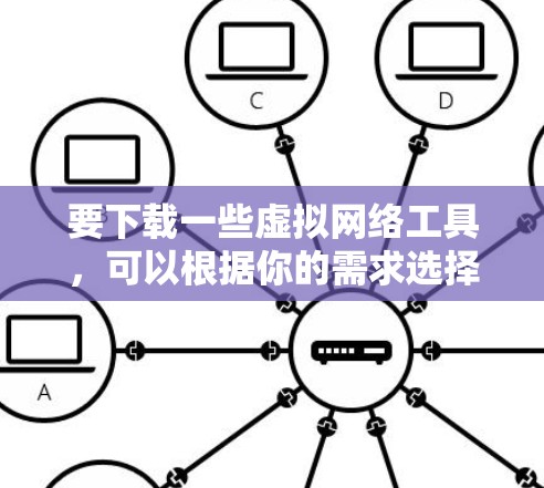 要下载一些虚拟网络工具,可以根据你的需求选择合适的工具。以下是一些常用的虚拟化和网络管理工具的下载链接和简要说明 要下载一些虚拟网络工具,可以根据你的需求选择合适的工具。以下是一些常用的虚拟化和网络管理工具的下载链接和简要说明