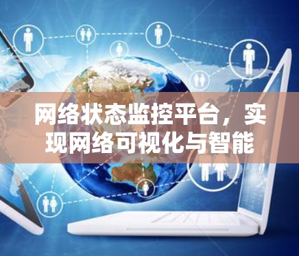 网络状态监控平台,实现网络可视化与智能化管理 网络状态监控平台,实现网络可视化与智能化管理