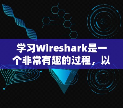 学习Wireshark是一个非常有趣的过程,以下是分步骤的教程,帮助您快速上手并有效地分析网络流量 学习Wireshark是一个非常有趣的过程,以下是分步骤的教程,帮助您快速上手并有效地分析网络流量
