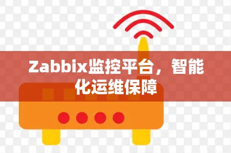Zabbix监控平台,智能化运维保障 Zabbix监控平台,智能化运维保障