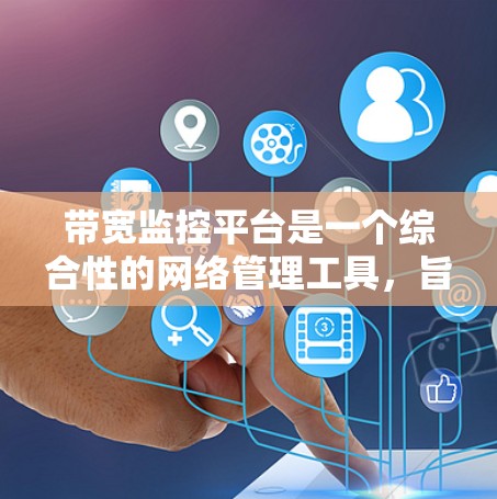 带宽监控平台是一个综合性的网络管理工具,旨在实时监控、分析和管理网络带宽,确保网络性能和用户体验。以下是对带宽监控平台的详细分析和总结 带宽监控平台是一个综合性的网络管理工具,旨在实时监控、分析和管理网络带宽,确保网络性能和用户体验。以下是对带宽监控平台的详细分析和总结