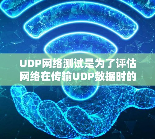 UDP网络测试是为了评估网络在传输UDP数据时的性能和可靠性。以下是对UDP网络测试的详细分析和步骤 UDP网络测试是为了评估网络在传输UDP数据时的性能和可靠性。以下是对UDP网络测试的详细分析和步骤
