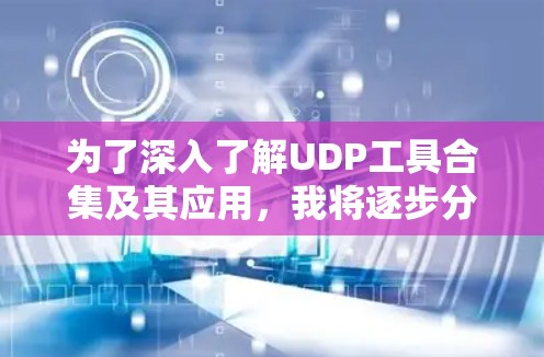 为了深入了解UDP工具合集及其应用,我将逐步分析每个工具的功能、安装方法、使用场景及其优缺点,并总结它们在实际中的应用情况 为了深入了解UDP工具合集及其应用,我将逐步分析每个工具的功能、安装方法、使用场景及其优缺点,并总结它们在实际中的应用情况