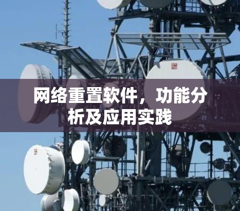 网络重置软件,功能分析及应用实践 网络重置软件,功能分析及应用实践
