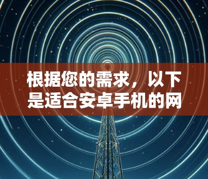 根据您的需求,以下是适合安卓手机的网络测速工具推荐 根据您的需求,以下是适合安卓手机的网络测速工具推荐