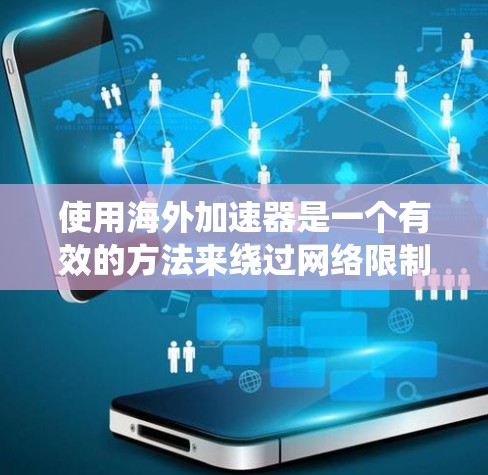 使用海外加速器是一个有效的方法来绕过网络限制,访问所需的国际网站和服务。以下是一个清晰的步骤指南,帮助您顺利完成整个过程 使用海外加速器是一个有效的方法来绕过网络限制,访问所需的国际网站和服务。以下是一个清晰的步骤指南,帮助您顺利完成整个过程