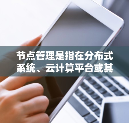 节点管理是指在分布式系统、云计算平台或其他基于节点的应用中,通过对节点进行操作和管理来维护系统的正常运行和高效性能的过程。以下是一些常见的节点管理操作和使用教程,适用于不同的系统和平台 节点管理是指在分布式系统、云计算平台或其他基于节点的应用中,通过对节点进行操作和管理来维护系统的正常运行和高效性能的过程。以下是一些常见的节点管理操作和使用教程,适用于不同的系统和平台