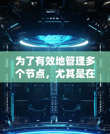 为了有效地管理多个节点,尤其是在分布式系统和容器化部署中,可以选择以下工具和方法进行组合使用 为了有效地管理多个节点,尤其是在分布式系统和容器化部署中,可以选择以下工具和方法进行组合使用