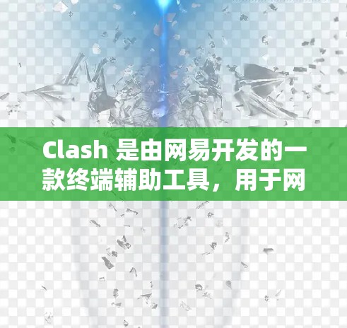 Clash 是由网易开发的一款终端辅助工具,用于网络流量分析和管理。以下是获取最新版本的 Clash 客户端的方法 Clash 是由网易开发的一款终端辅助工具,用于网络流量分析和管理。以下是获取最新版本的 Clash 客户端的方法