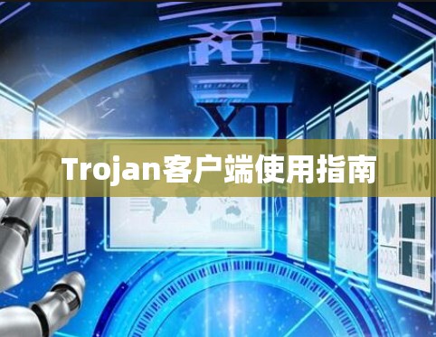 Trojan客户端使用指南 Trojan客户端使用指南