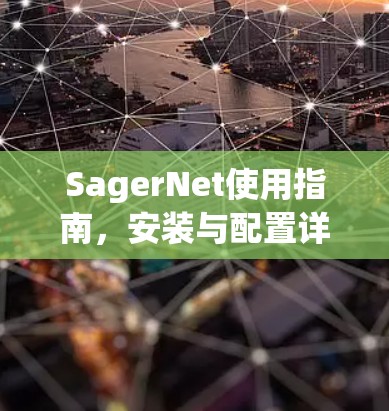 SagerNet使用指南,安装与配置详解 SagerNet使用指南,安装与配置详解