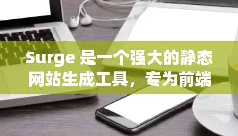 Surge 是一个强大的静态网站生成工具,专为前端开发者设计,能够帮助开发者快速构建和部署静态网站。以下是对 Surge 的详细介绍和功能分析 Surge 是一个强大的静态网站生成工具,专为前端开发者设计,能够帮助开发者快速构建和部署静态网站。以下是对 Surge 的详细介绍和功能分析
