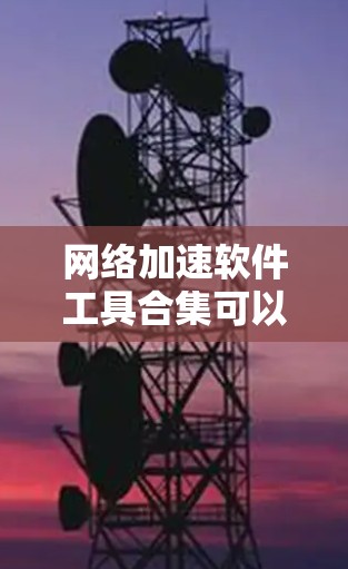 网络加速软件工具合集可以帮助用户优化网络性能,提升数据传输速度和效率。以下是一些常见的网络加速软件工具及其分类 网络加速软件工具合集可以帮助用户优化网络性能,提升数据传输速度和效率。以下是一些常见的网络加速软件工具及其分类