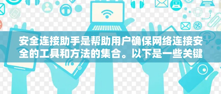安全连接助手是帮助用户确保网络连接安全的工具和方法的集合。以下是一些关键步骤和建议 安全连接助手是帮助用户确保网络连接安全的工具和方法的集合。以下是一些关键步骤和建议