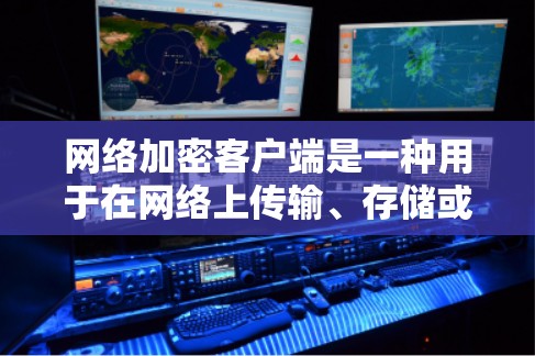 网络加密客户端是一种用于在网络上传输、存储或处理数据时提供加密功能的软件或应用程序。它可以帮助保护数据的安全性,防止未经授权的访问或泄露。以下是一些常见的网络加密客户端及其功能 网络加密客户端是一种用于在网络上传输、存储或处理数据时提供加密功能的软件或应用程序。它可以帮助保护数据的安全性,防止未经授权的访问或泄露。以下是一些常见的网络加密客户端及其功能