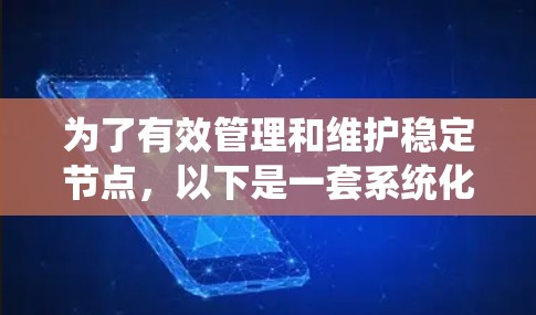 为了有效管理和维护稳定节点,以下是一套系统化的步骤和工具合集,帮助确保节点的稳定性和安全性 为了有效管理和维护稳定节点,以下是一套系统化的步骤和工具合集,帮助确保节点的稳定性和安全性