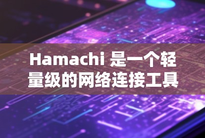 Hamachi 是一个轻量级的网络连接工具,允许用户在本地网络或互联网上创建和连接虚拟网络。以下是使用Hamachi的基本步骤和常见操作 Hamachi 是一个轻量级的网络连接工具,允许用户在本地网络或互联网上创建和连接虚拟网络。以下是使用Hamachi的基本步骤和常见操作