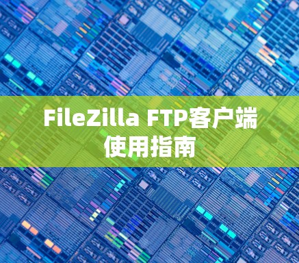 FileZilla FTP客户端使用指南 FileZilla FTP客户端使用指南