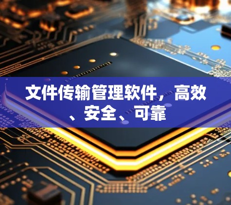 文件传输管理软件,高效、安全、可靠 文件传输管理软件,高效、安全、可靠