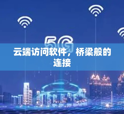 云端访问软件,桥梁般的连接 云端访问软件,桥梁般的连接