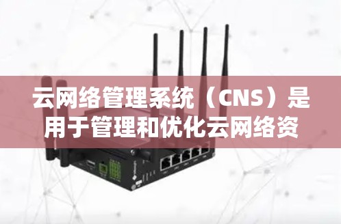 云网络管理系统(CNS)是用于管理和优化云网络资源的综合性平台,通过集成多种功能模块,帮助管理员高效地监控、维护和优化网络环境。以下是CNS的详细功能模块及其实现方法 云网络管理系统(CNS)是用于管理和优化云网络资源的综合性平台,通过集成多种功能模块,帮助管理员高效地监控、维护和优化网络环境。以下是CNS的详细功能模块及其实现方法
