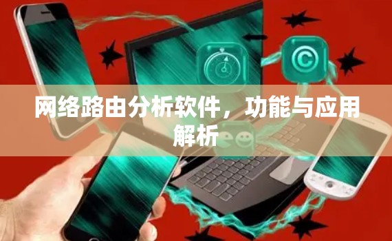 网络路由分析软件,功能与应用解析 网络路由分析软件,功能与应用解析