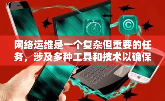 网络运维是一个复杂但重要的任务,涉及多种工具和技术以确保网络的稳定性和安全性。以下是根据不同网络运维需求整理的工具合集,帮助您有效管理和监控网络环境 网络运维是一个复杂但重要的任务,涉及多种工具和技术以确保网络的稳定性和安全性。以下是根据不同网络运维需求整理的工具合集,帮助您有效管理和监控网络环境