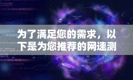 为了满足您的需求,以下是为您推荐的网速测试软件选择 为了满足您的需求,以下是为您推荐的网速测试软件选择