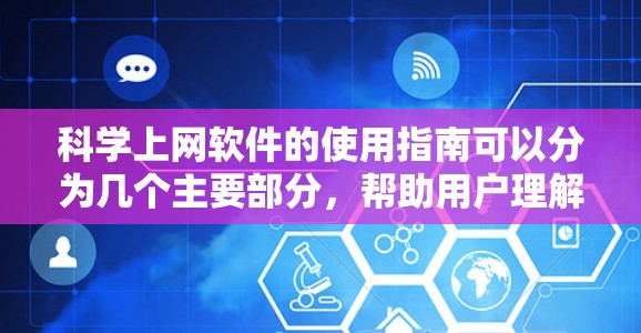 科学上网软件的使用指南可以分为几个主要部分，帮助用户理解如何有效使用这些工具，同时注意安全和隐私。以下是一个结构化的指南