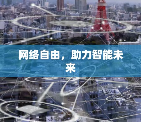 网络自由,助力智能未来 网络自由,助力智能未来