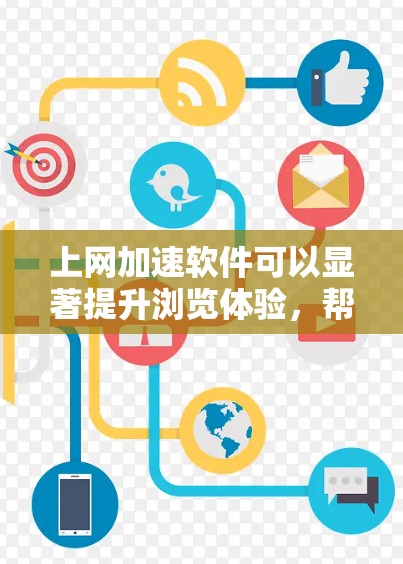 上网加速软件可以显著提升浏览体验,帮助用户更快地访问网站。以下是对这些软件的分类和选择建议 上网加速软件可以显著提升浏览体验,帮助用户更快地访问网站。以下是对这些软件的分类和选择建议