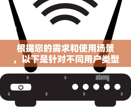 根据您的需求和使用场景,以下是针对不同用户类型的网络加速助手推荐 根据您的需求和使用场景,以下是针对不同用户类型的网络加速助手推荐
