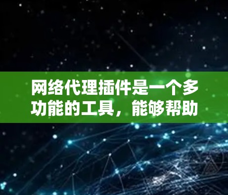 网络代理插件是一个多功能的工具,能够帮助用户管理和控制网络流量,提供匿名上网、隐私保护、防火墙功能等。以下是网络代理插件的分类和推荐,供您根据需求选择 网络代理插件是一个多功能的工具,能够帮助用户管理和控制网络流量,提供匿名上网、隐私保护、防火墙功能等。以下是网络代理插件的分类和推荐,供您根据需求选择