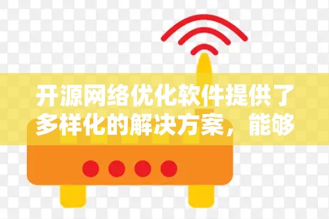 开源网络优化软件提供了多样化的解决方案,能够满足不同网络优化需求。以下是根据需求分类的推荐工具 开源网络优化软件提供了多样化的解决方案,能够满足不同网络优化需求。以下是根据需求分类的推荐工具