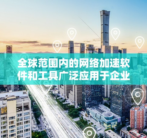 全球范围内的网络加速软件和工具广泛应用于企业、个人用户以及开发者等多个领域,旨在提升网络性能、优化数据传输和加速资源访问。以下是一些常见的网络加速软件和工具的分类和实例 全球范围内的网络加速软件和工具广泛应用于企业、个人用户以及开发者等多个领域,旨在提升网络性能、优化数据传输和加速资源访问。以下是一些常见的网络加速软件和工具的分类和实例