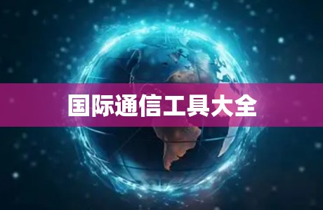 国际通信工具大全 国际通信工具大全