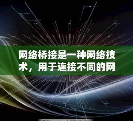 网络桥接是一种网络技术，用于连接不同的网络段，使得这些网络段能够相互通信。以下是网络桥接的基本使用方法