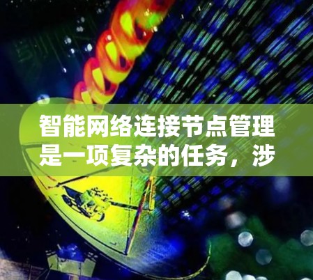 智能网络连接节点管理是一项复杂的任务,涉及多个步骤和技术,以确保网络设备的高效运行和稳定性。以下是对这一过程的详细分步解释 智能网络连接节点管理是一项复杂的任务,涉及多个步骤和技术,以确保网络设备的高效运行和稳定性。以下是对这一过程的详细分步解释