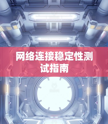 网络连接稳定性测试指南 网络连接稳定性测试指南