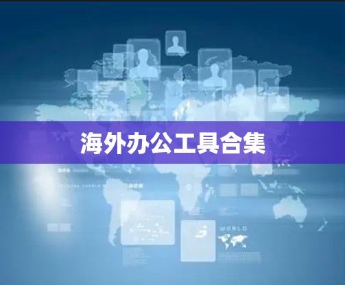 海外办公工具合集 海外办公工具合集