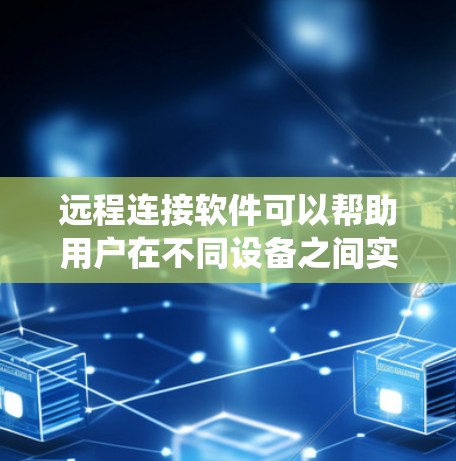远程连接软件可以帮助用户在不同设备之间实现远程控制、文件传输、系统管理等功能。以下是一些常用的远程连接软件及其下载方式 远程连接软件可以帮助用户在不同设备之间实现远程控制、文件传输、系统管理等功能。以下是一些常用的远程连接软件及其下载方式