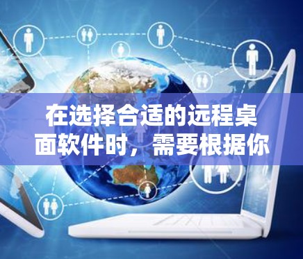 在选择合适的远程桌面软件时,需要根据你的具体需求来决定。以下是一些推荐,并附有各自的优缺点,帮助你做出明智的选择 在选择合适的远程桌面软件时,需要根据你的具体需求来决定。以下是一些推荐,并附有各自的优缺点,帮助你做出明智的选择