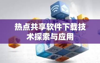 热点共享软件下载技术探索与应用 热点共享软件下载技术探索与应用