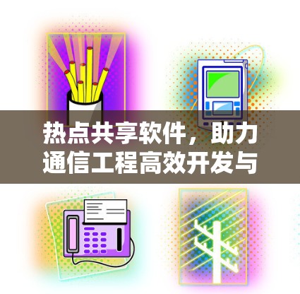 热点共享软件，助力通信工程高效开发与管理