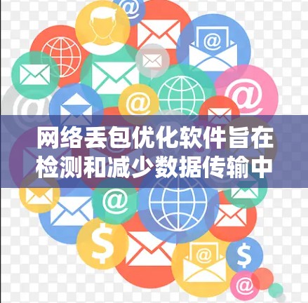 网络丢包优化软件旨在检测和减少数据传输中的丢包,从而提升网络性能。以下是对这一主题的详细总结 网络丢包优化软件旨在检测和减少数据传输中的丢包,从而提升网络性能。以下是对这一主题的详细总结