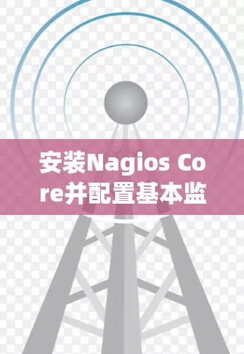 安装Nagios Core并配置基本监控 安装Nagios Core并配置基本监控