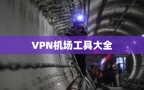 VPN机场工具大全 VPN机场工具大全